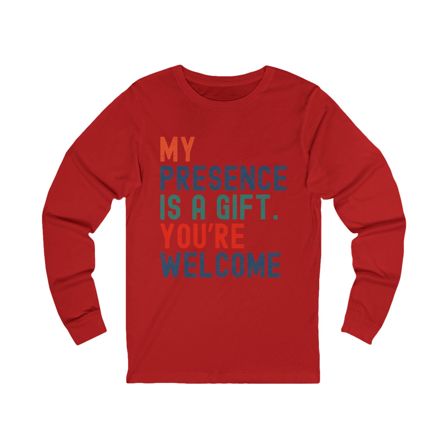 My Presence Is A Gift. You're Welcome - Slogan Designed Long Sleeve Tee