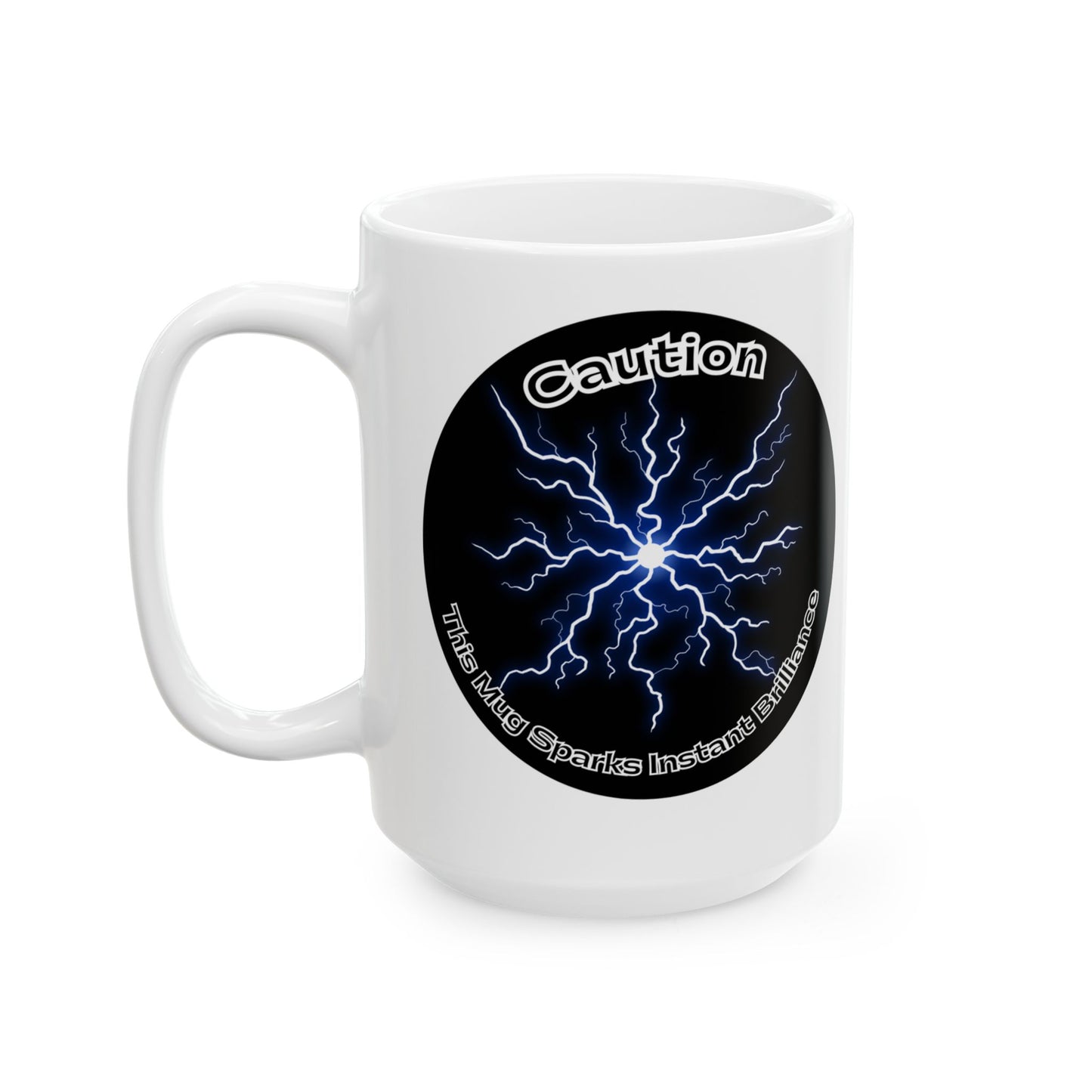 Caution: This Mug Sparks Instant Brilliance. 15 oz Mug. Fun, Witty and Unique Design