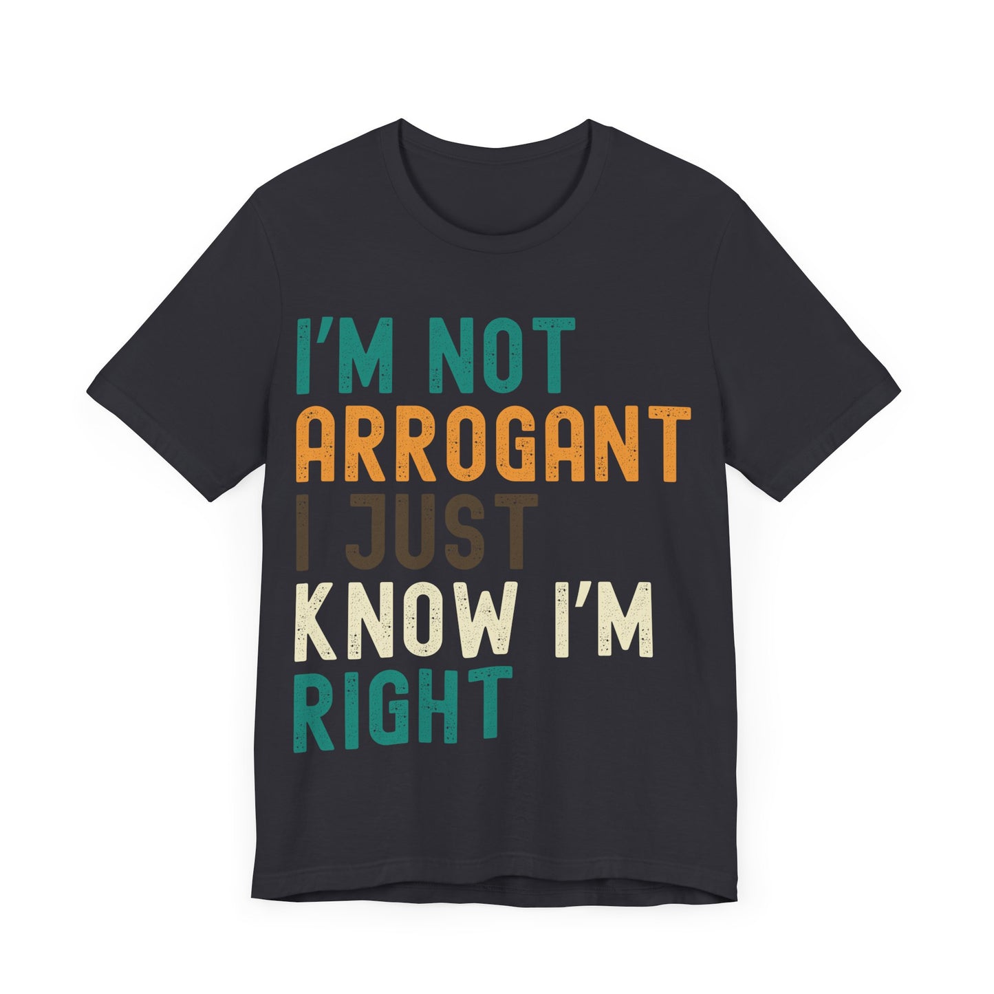 Funny Confidence T-Shirt – "I'm Not Arrogant I Just Know I'm Right" – Retro Unisex Sarcastic Slogan Tee Gift