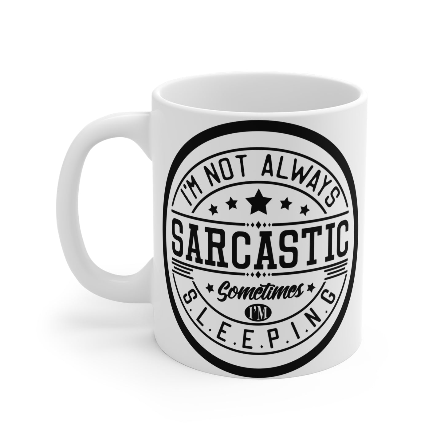I'm Not Always Sarcastic, Sometimes I'm Sleeping. 11 oz Slogan Designed Mug