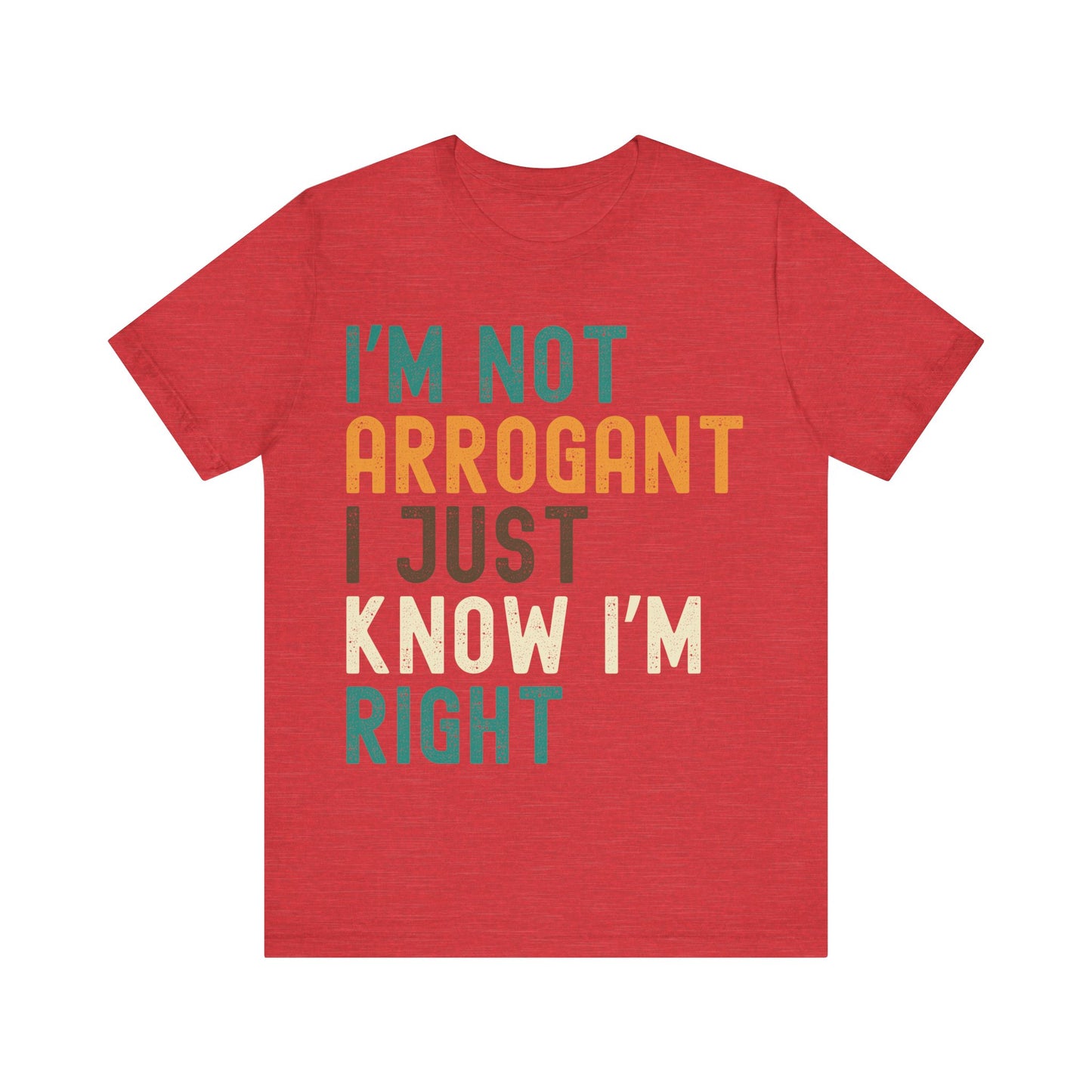 Funny Confidence T-Shirt – "I'm Not Arrogant I Just Know I'm Right" – Retro Unisex Sarcastic Slogan Tee Gift