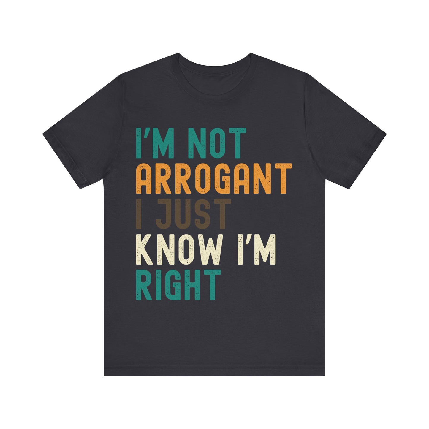 Funny Confidence T-Shirt – "I'm Not Arrogant I Just Know I'm Right" – Retro Unisex Sarcastic Slogan Tee Gift
