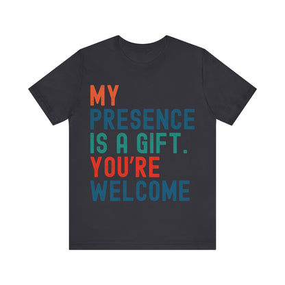 Sarcastic T-Shirt – "My Presence Is A Gift. You're Welcome" – Retro Unisex Sassy Quote Tee Gift