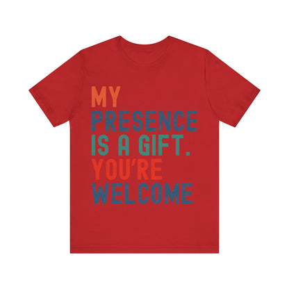Sarcastic T-Shirt – "My Presence Is A Gift. You're Welcome" – Retro Unisex Sassy Quote Tee Gift