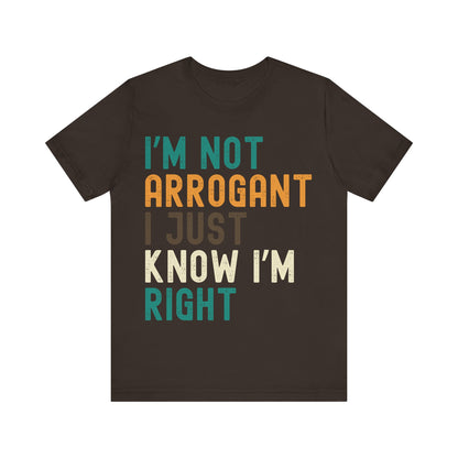 Funny Confidence T-Shirt – "I'm Not Arrogant I Just Know I'm Right" – Retro Unisex Sarcastic Slogan Tee Gift