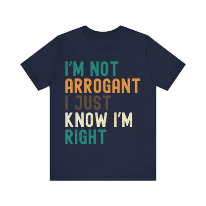 Funny Confidence T-Shirt – "I'm Not Arrogant I Just Know I'm Right" – Retro Unisex Sarcastic Slogan Tee Gift
