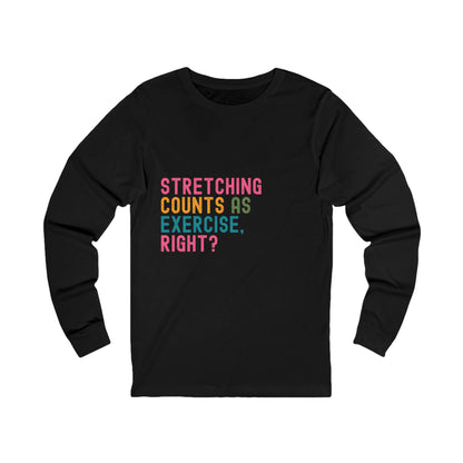 Stretching Counts As Exercise, Right? Unisex Jersey Long Sleeve Tee