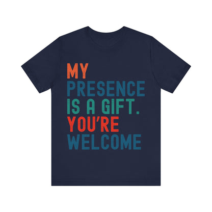 Sarcastic T-Shirt – "My Presence Is A Gift. You're Welcome" – Retro Unisex Sassy Quote Tee Gift