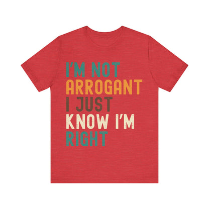 Funny Confidence T-Shirt – "I'm Not Arrogant I Just Know I'm Right" – Retro Unisex Sarcastic Slogan Tee Gift