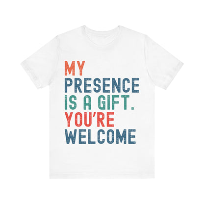 Sarcastic T-Shirt – "My Presence Is A Gift. You're Welcome" – Retro Unisex Sassy Quote Tee Gift
