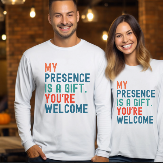 My Presence Is A Gift. You're Welcome - Slogan Designed Long Sleeve Tee